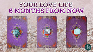 PICK-A-CARD: Your love life 6 months from now