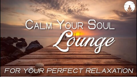 Chillout Ambient Lounge Music To Calm Your Mind, Soul & Body | 2h Full Of Love, Peace & Harmony 💖