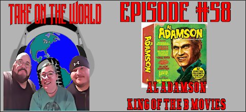 Episode #58 Take On The World of The murder of Al Adamson King of the B Movies