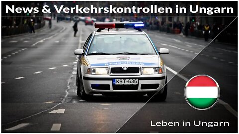 News und Verkehrskontrollen in Ungarn - Leben in Ungarn