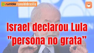 Israel declarou Lula "persona non grata”