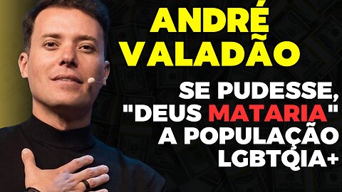 ANDRÉ VALADÃO DIZ QUE SE PUDESSE, "DEUS MATARIA" A POPULAÇÃO LGBTQIA+