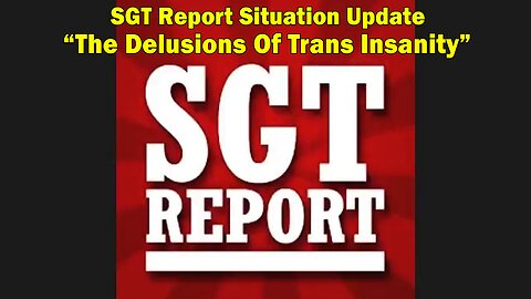 SGT Report Situation Update 04-15-2023: The Delusions Of Trans Insanity