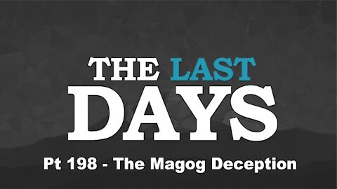 The Magog Deception - The Last Days Pt 198