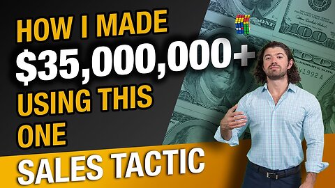 How I Made $35,000,000+ For My Companies Using One Sales Tactic