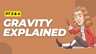 Gravity Explained Pt 3 & 4