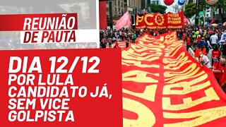 Dia 12/12: por Lula candidato já, sem vice golpista - Reunião de Pauta nº 854 - 09/12/21