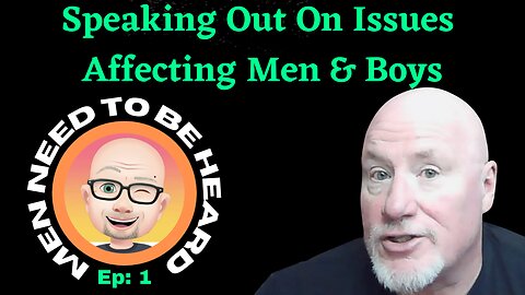 Men Need To Be Heard Show (Ep1) Speaking Out On Issues Affecting Men & Boys