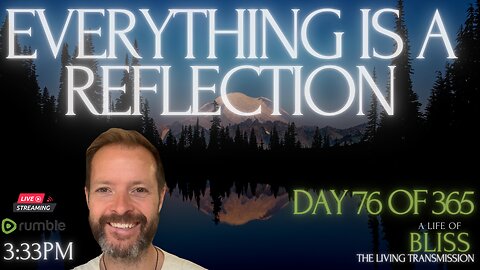 LOVEstream LIVE Day 76 - Everything is a Reflection