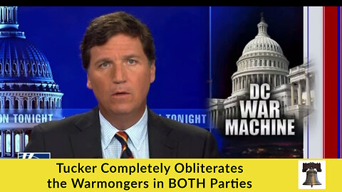 Tucker Completely Obliterates the Warmongers in BOTH Parties