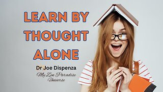 LEARN BY THOUGHT ALONE: Dr Joe Dispenza