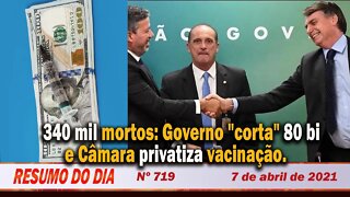 340 mil mortos: governo "corta" 80 bi e Câmara privatiza vacinação - Resumo do Dia nº 719 - 07/04/21