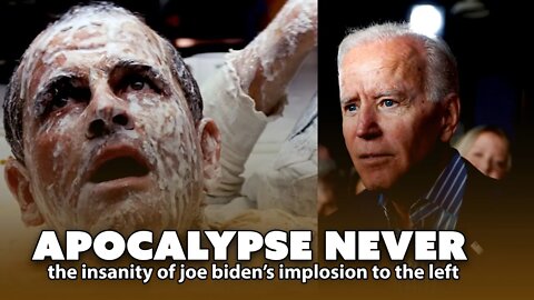 APOCALYPSE NEVER: the Insanity of the Joe Biden Implosion to the Mandates of the Hard Left