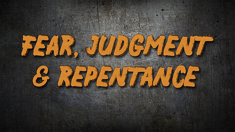 FEAR, JUDGMENT AND REPENTANCE