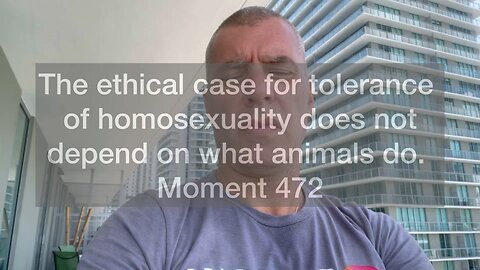 The ethical case for tolerance of homosexuality does not depend on what animals do. Moment 472