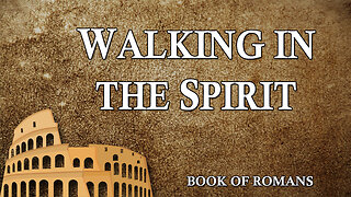 THE LETTER TO THE ROMANS Part 22: Walking in the Spirit