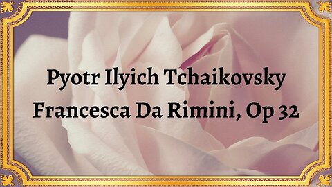 Pyotr Ilyich Tchaikovsky Francesca Da Rimini, Op 32