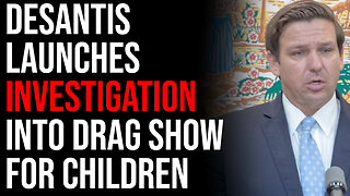 DeSantis Launches Investigation Into Drag Show For Children, Leftists Are Furious