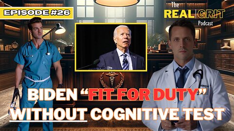 Episode 26: Biden "Fit for Duty" WITHOUT Cognitive Test