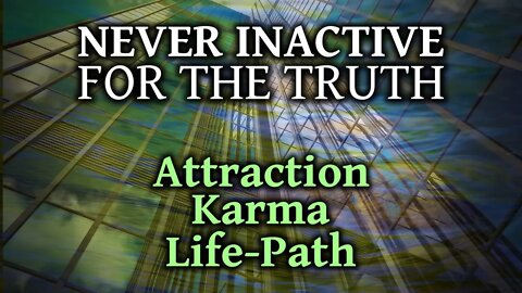 I Am Back, Never Inactive For Truth - Attraction, Karma, Life-Path Diagrams