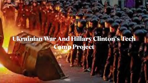 Ukrainian War And Hillary Clinton's Tech Camp Project