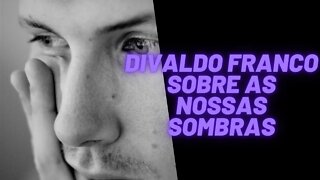 Divaldo Franco Sobre as nossas Sombras.