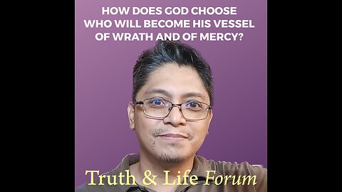 How Does God Choose Who Will Become His Vessel of Wrath and of Mercy?