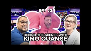 BEHIND-THE-SCENES with KIMO QUANCE (EPISODE 13)