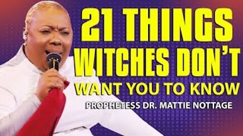 END TIMES-21 THINGS WITCHES DON'T WANT YOU TO KNOW! | PROPHETESS DR. MATTIE NOTTAGE