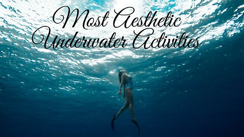 The Most Aesthetic Underwater Activities