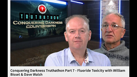 Conquering Darkness Truthathon Part 7 - Fluoride Toxicity with William Bisset & Dave Walsh