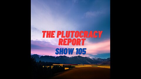 The Plutocracy Report Show 105