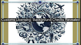 The Role of Background Checks in Customs Broker Licensing