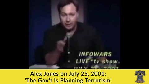 Alex Jones on July 25, 2001: 'The Gov't Is Planning Terrorism'