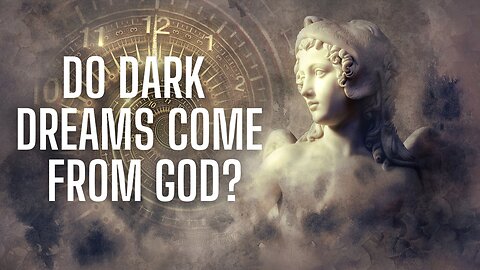 Do Dark Dreams Come From God