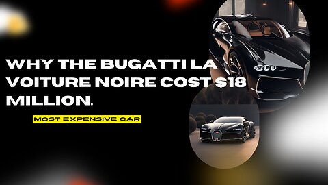 Why The Bugatti La Voiture Noire Cost $18 Million. Most Expensive Car