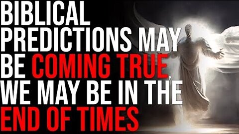 BIBLICAL PREDICTIONS MAY BE COMING TRUE, WE MAY BE IN THE END OF TIMES