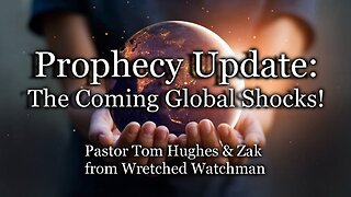 Prophecy Update: The Coming Global Shocks!