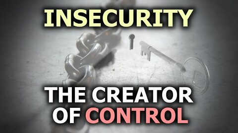 Insecurity: The Creator Of Control