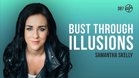 Samantha Skelly | How To Bust Through Illusions That Keep You Stuck | Wellness Force #Podcast