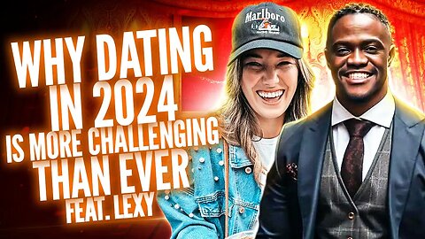 Why Dating in 2024 is More Challenging Than Ever feat. Lexy