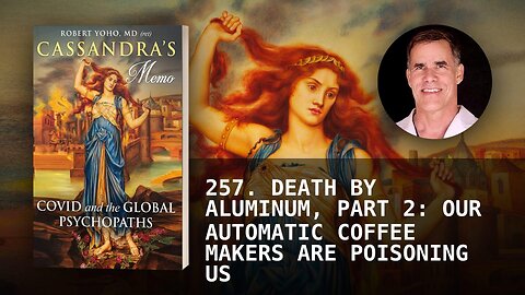257. DEATH BY ALUMINUM, PART 2: OUR AUTOMATIC COFFEE MAKERS ARE POISONING US