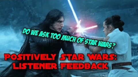 Positively Star Wars: Listener Feed Back - Do we ask too much of Star Wars?