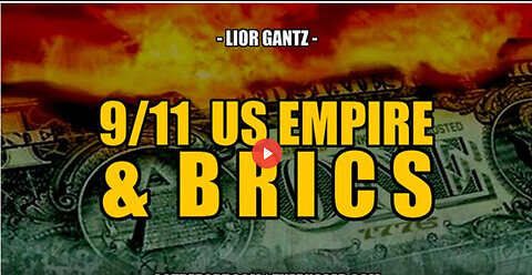 9/11, THE FALL OF U.S. EMPIRE & BRICS -- Lior Gantz