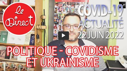 Direct 22 juin 22 politique, Covidisme et Ukrainisme !