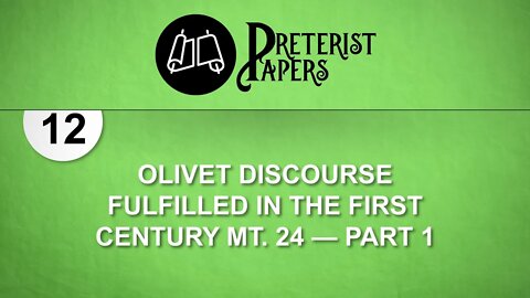 12. Olivet Discourse Fulfilled in the First Century Mt 24—part 1