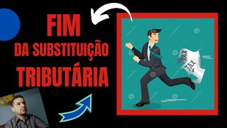 FIM DA SUBSTITUIÇÃO TRIBUTÁRIA...SERÁ?