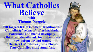 FBI targets RTCs (Radical Traditionalist Catholics); "retracts" after backlash. Politicians and media downplay Ohio train derailment: toxic chemicals now poison air and water. "He Gets Us" falsifies Jesus Christ. True Catholics must st