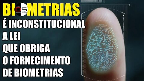 BIOMETRIAS | É inconstitucional a lei que obriga o fornecimento das biometrias à Corporação-Estado