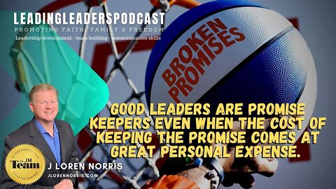 GOOD LEADERS ARE PROMISE KEEPERS EVEN WHEN THE COST OF KEEPING THE PROMISE COMES AT GREAT EXPENSE.